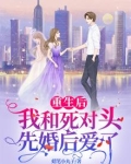 重生后,我和死对头先婚后爱了