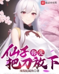 仙子,你先把刀放下